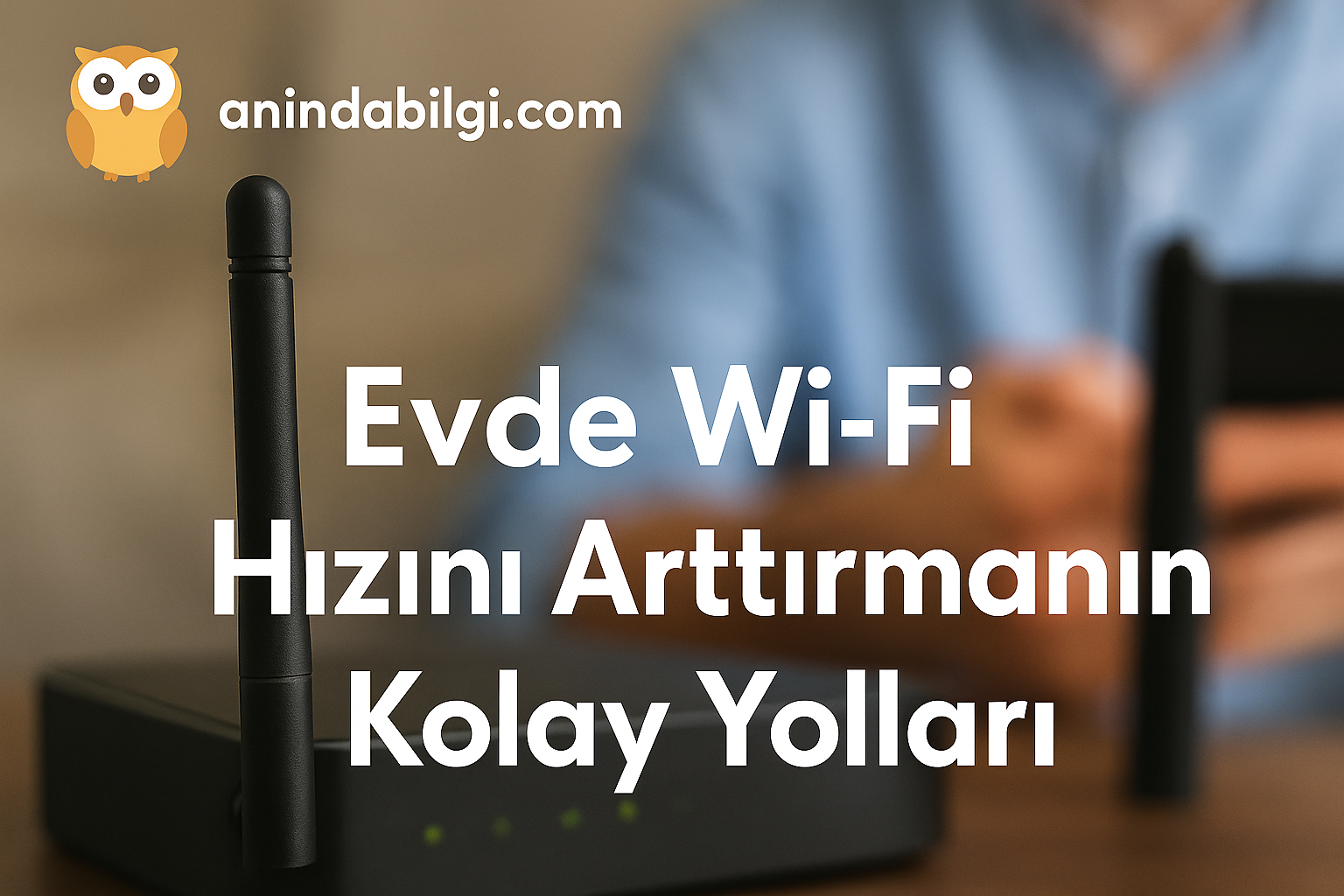 Evde Wi-Fi Hızını Arttırmanın Kolay Yolları
